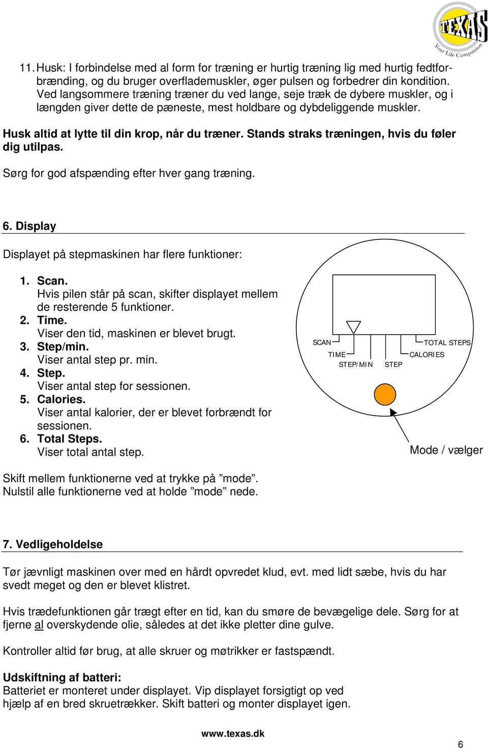 Stands straks træningen, hvis du føler dig utilpas. Sørg for god afspænding efter hver gang træning. 6. Display Displayet på stepmaskinen har flere funktioner: 1. Scan.