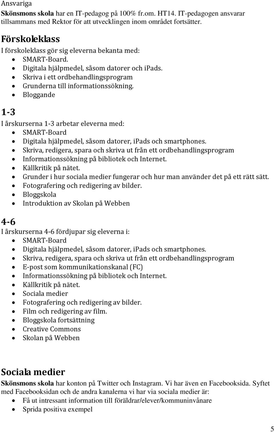 Bloggande 1-3 I årskurserna 1-3 arbetar eleverna med: SMART-Board Digitala hjälpmedel, såsom datorer, ipads och smartphones.