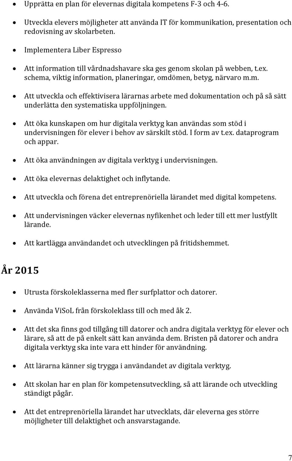 Att öka kunskapen om hur digitala verktyg kan användas som stöd i undervisningen för elever i behov av särskilt stöd. I form av t.ex. dataprogram och appar.