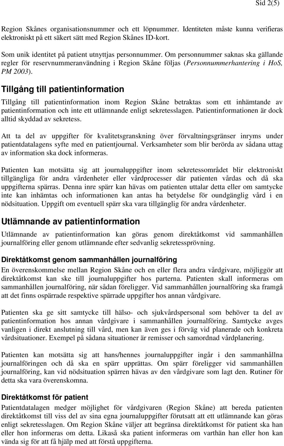 Tillgång till patientinformation Tillgång till patientinformation inom Region Skåne betraktas som ett inhämtande av patientinformation och inte ett utlämnande enligt sekretesslagen.