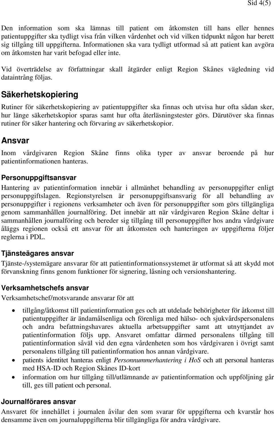 Vid överträdelse av författningar skall åtgärder enligt Region Skånes vägledning vid dataintrång följas.