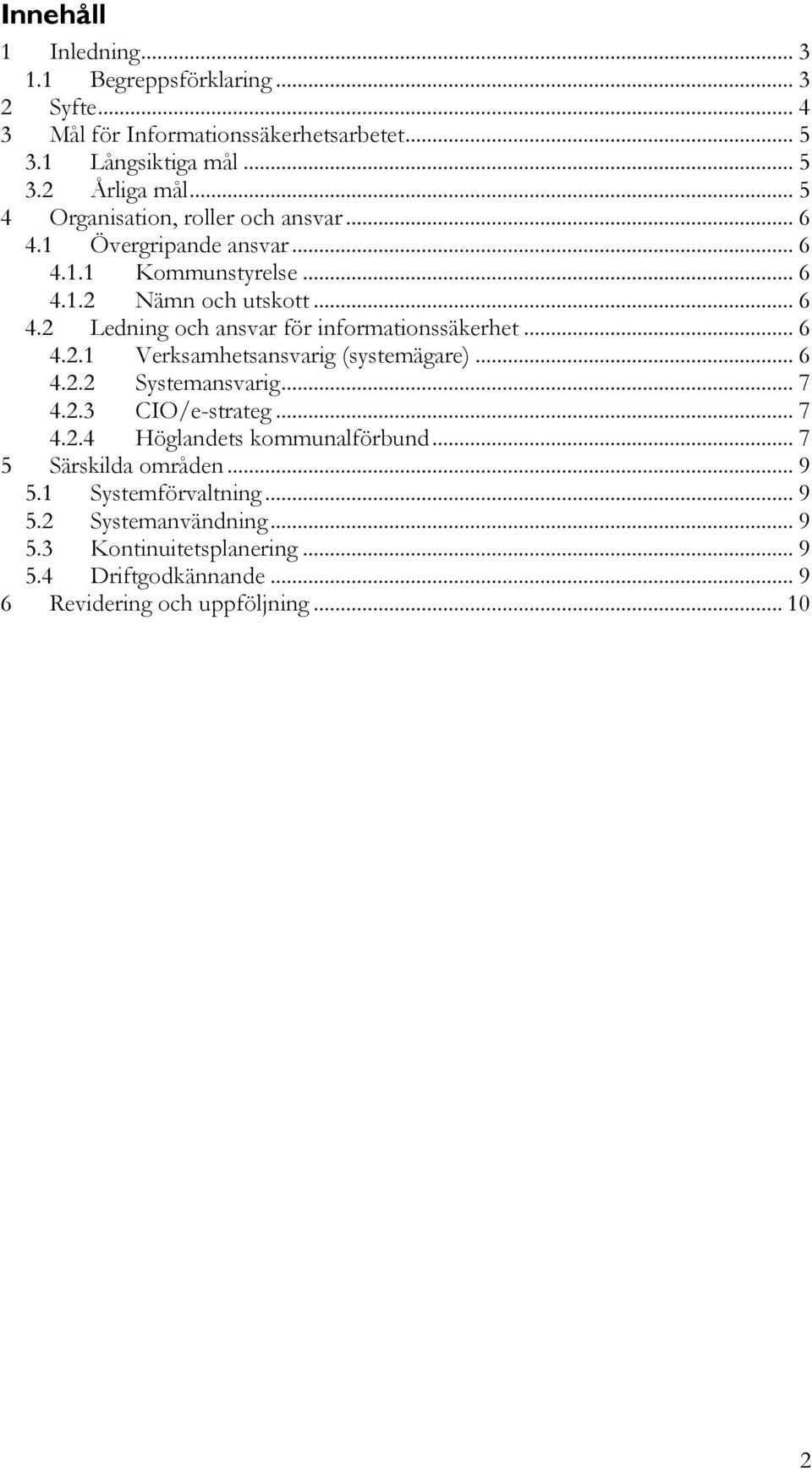 .. 6 4.2.1 Verksamhetsansvarig (systemägare)... 6 4.2.2 Systemansvarig... 7 4.2.3 CIO/e-strateg... 7 4.2.4 Höglandets kommunalförbund... 7 5 Särskilda områden.