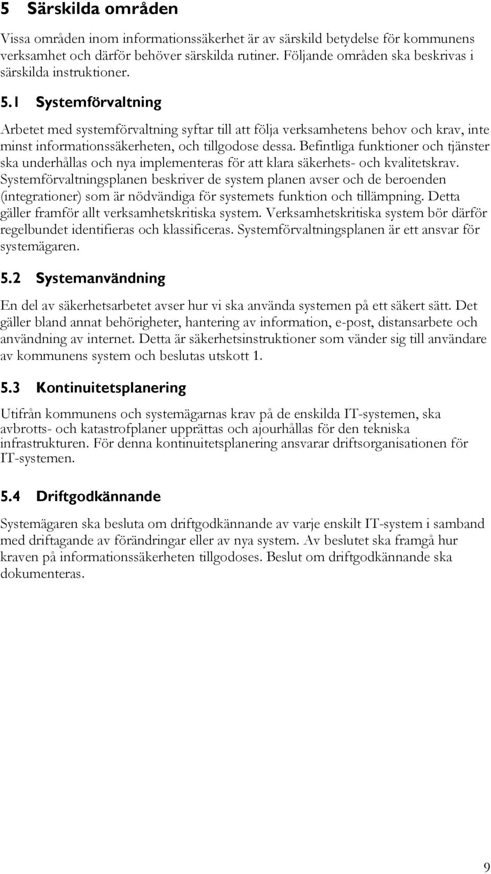 1 Systemförvaltning Arbetet med systemförvaltning syftar till att följa verksamhetens behov och krav, inte minst informationssäkerheten, och tillgodose dessa.