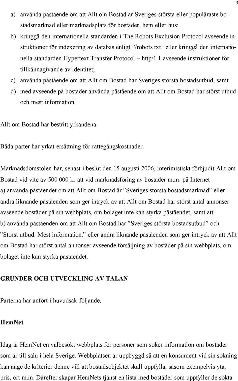 1 avseende instruktioner för tillkännagivande av identitet; c) använda påstående om att Allt om Bostad har Sveriges största bostadsutbud, samt d) med avseende på bostäder använda påstående om att