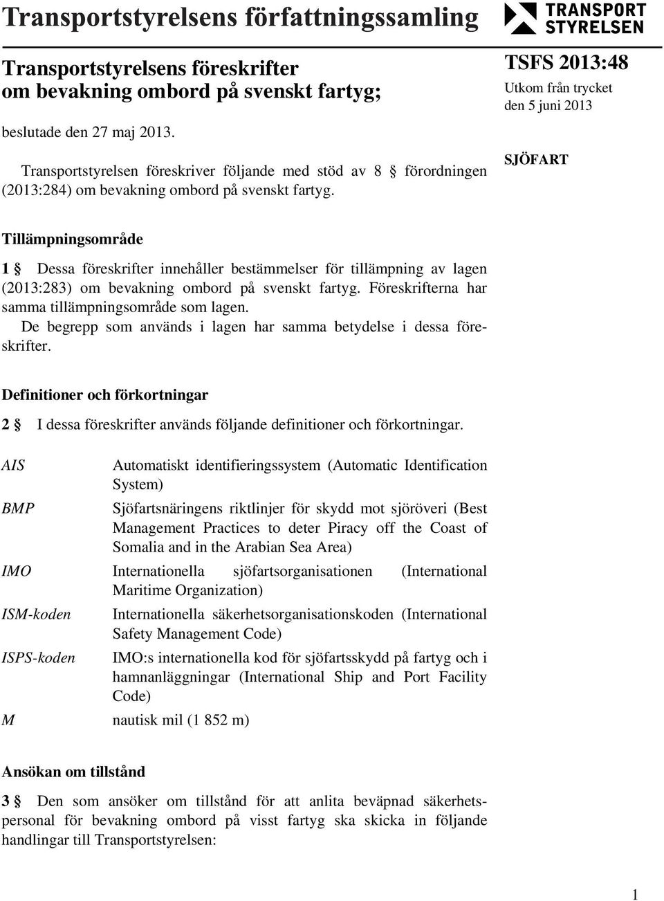 TSFS 2013:48 Utkom från trycket den 5 juni 2013 SJÖFART Tillämpningsområde 1 Dessa föreskrifter innehåller bestämmelser för tillämpning av lagen (2013:283) om bevakning ombord på svenskt fartyg.