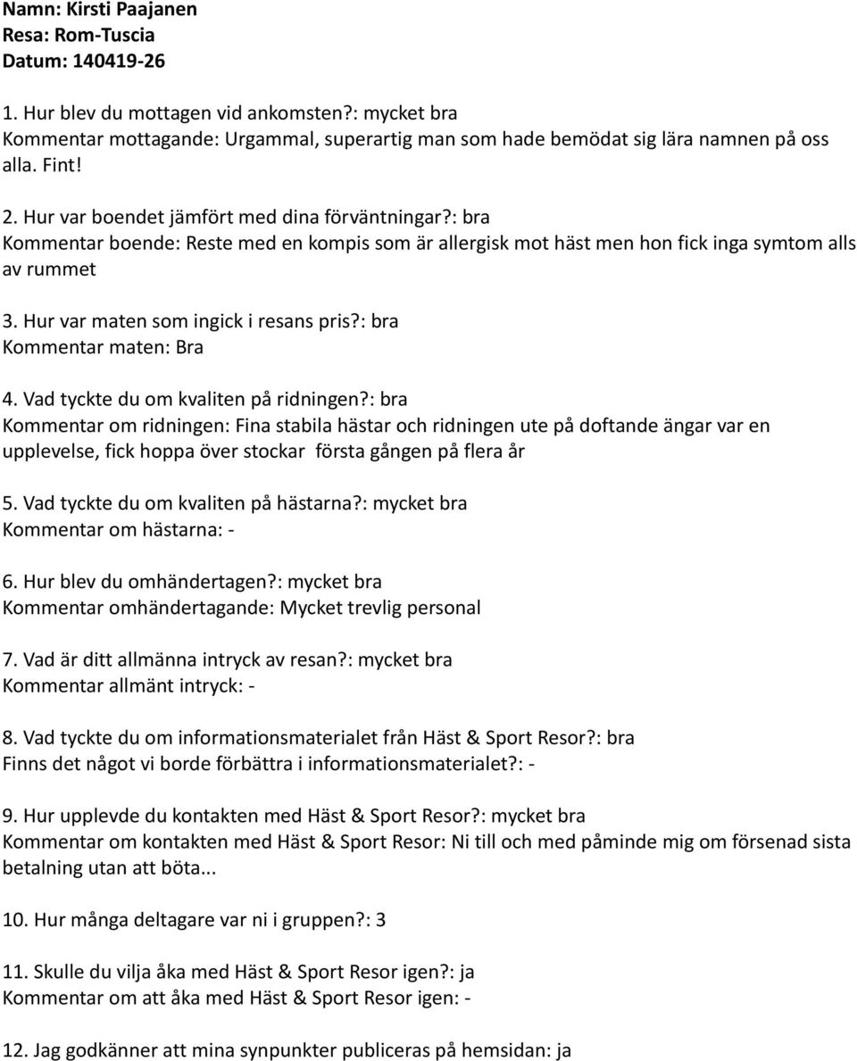 Hur var maten som ingick i resans pris?: bra Kommentar maten: Bra 4. Vad tyckte du om kvaliten på ridningen?