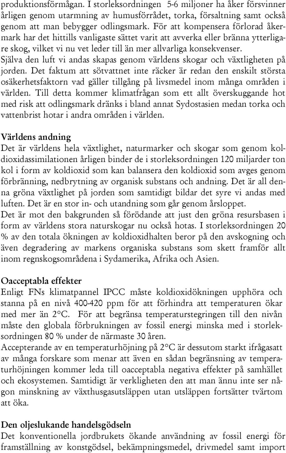 Själva den luft vi andas skapas genom världens skogar och växtligheten på jorden.