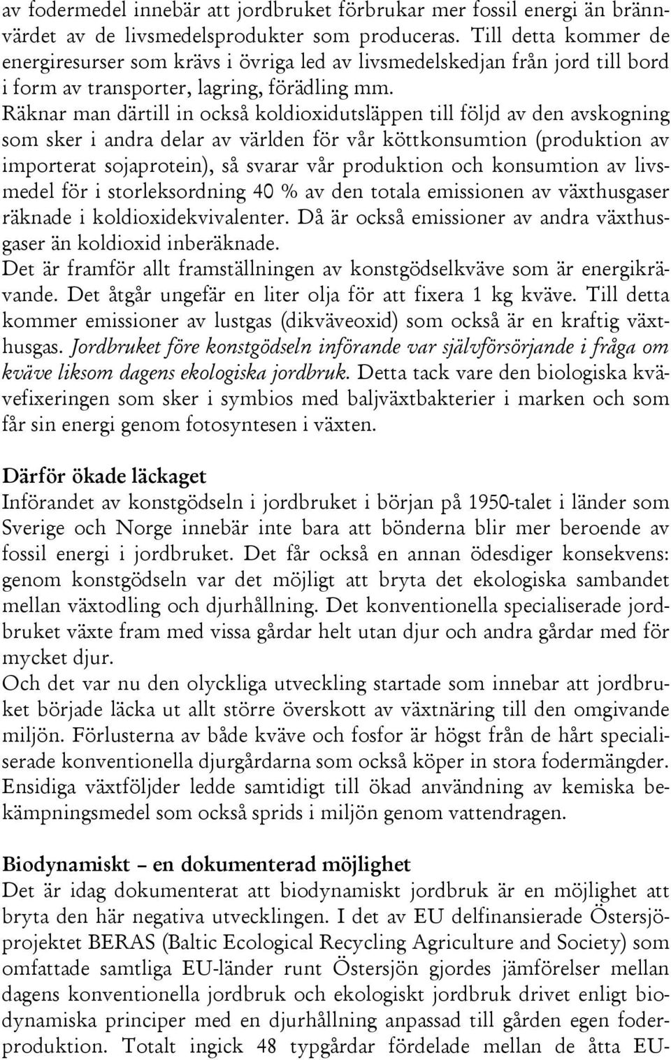 Räknarmandärtillinocksåkoldioxidutsläppentillföljdavdenavskogning som sker i andra delar av världen för vår köttkonsumtion(produktion av importerat sojaprotein), så svarar vår produktion och