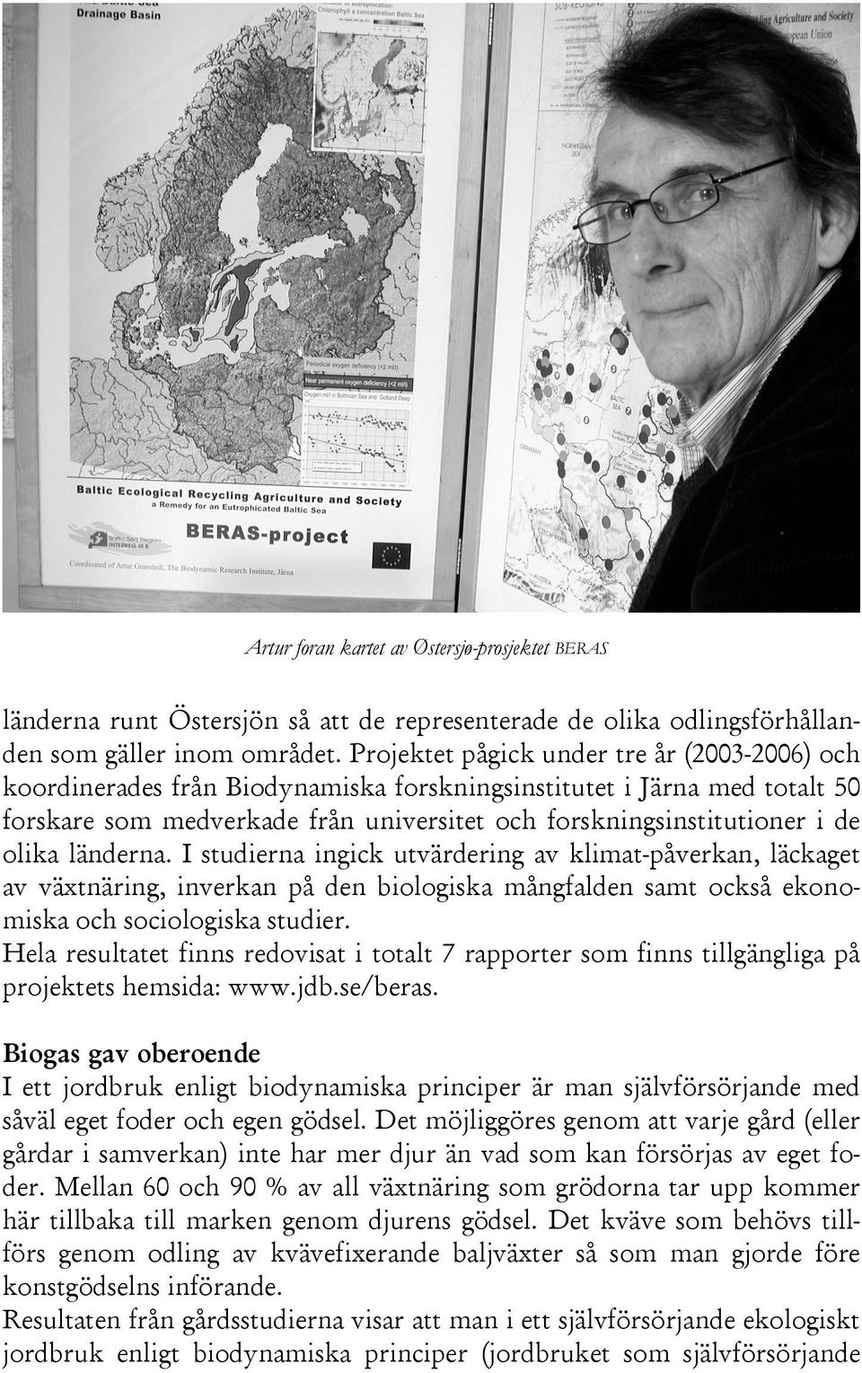 I studierna ingick utvärdering av klimat-påverkan, läckaget av växtnäring, inverkan på den biologiska mångfalden samt också ekonomiskaochsociologiskastudier.