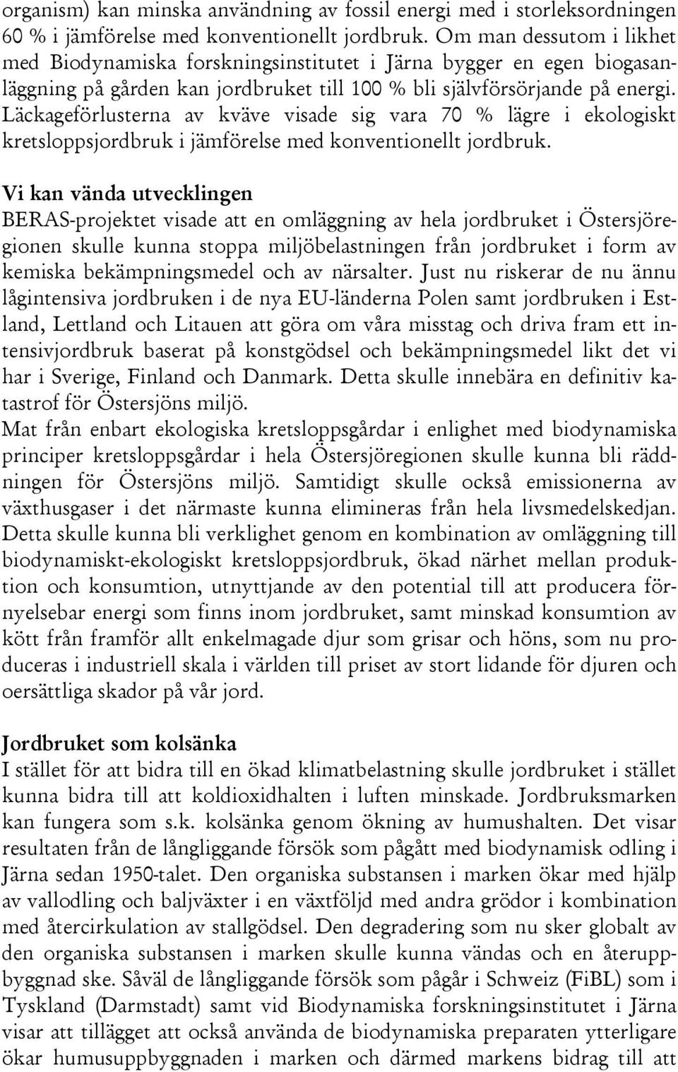 Läckageförlusterna av kväve visade sig vara 70 % lägre i ekologiskt kretsloppsjordbrukijämförelsemedkonventionelltjordbruk.