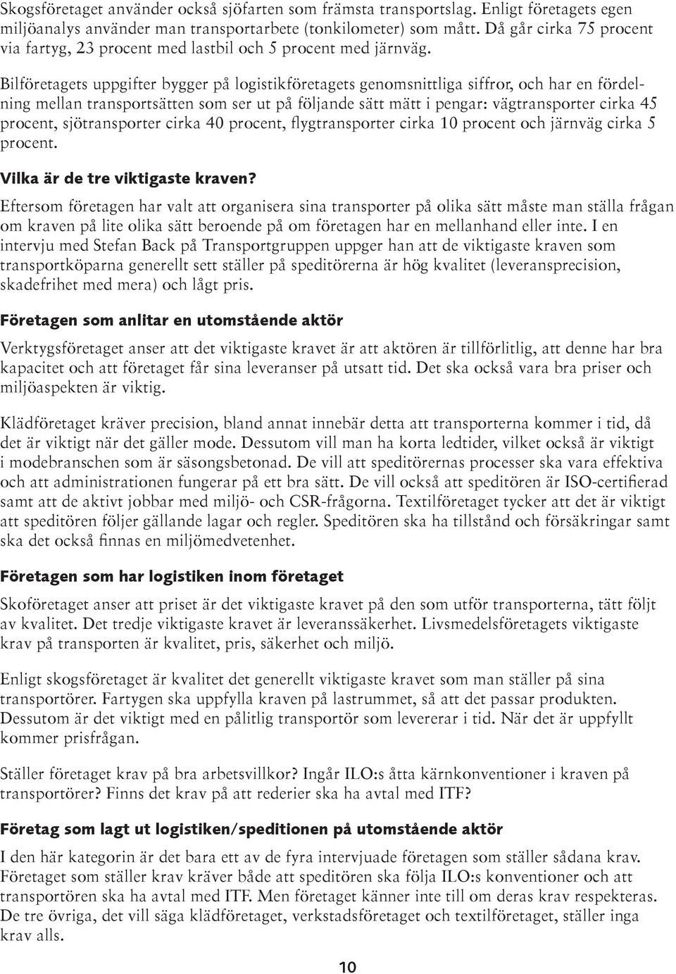 Bilföretagets uppgifter bygger på logistikföretagets genomsnittliga siffror, och har en fördelning mellan transportsätten som ser ut på följande sätt mätt i pengar: vägtransporter cirka 45 procent,