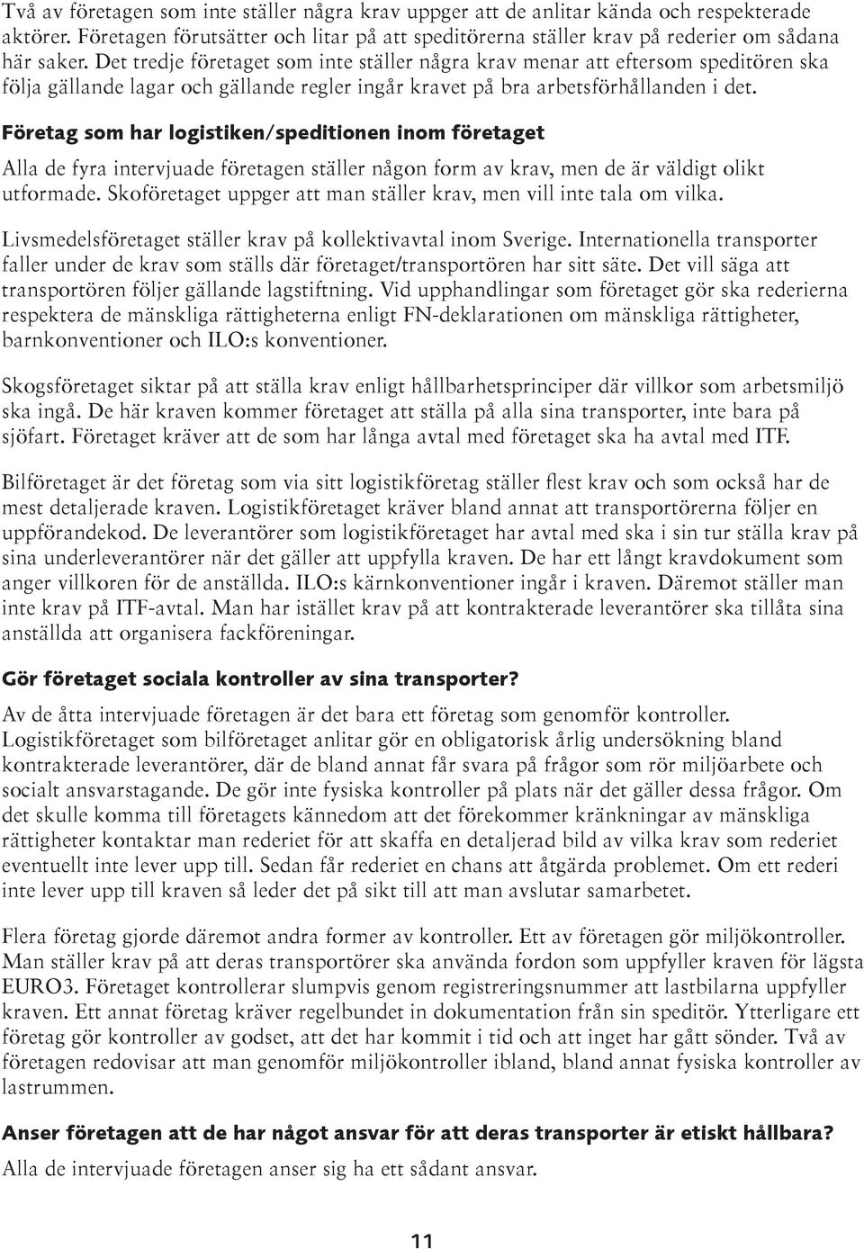Företag som har logistiken/speditionen inom företaget Alla de fyra intervjuade företagen ställer någon form av krav, men de är väldigt olikt utformade.