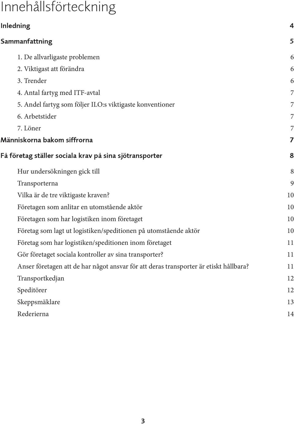 Löner 7 Människorna bakom siffrorna 7 Få företag ställer sociala krav på sina sjötransporter 8 Hur undersökningen gick till 8 Transporterna 9 Vilka är de tre viktigaste kraven?