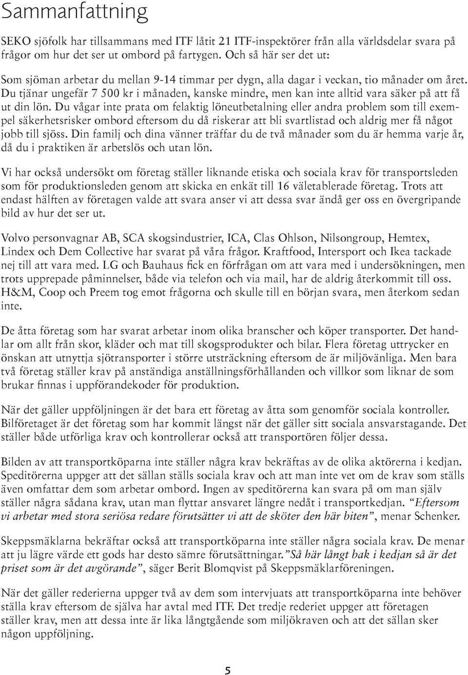 Du tjänar ungefär 7 500 kr i månaden, kanske mindre, men kan inte alltid vara säker på att få ut din lön.