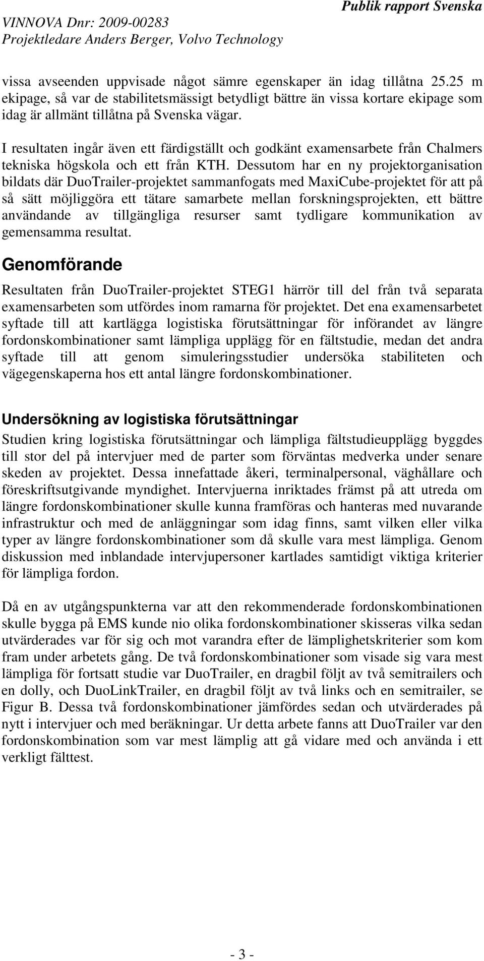 Dessutom har en ny projektorganisation bildats där DuoTrailer-projektet sammanfogats med MaxiCube-projektet för att på så sätt möjliggöra ett tätare samarbete mellan forskningsprojekten, ett bättre