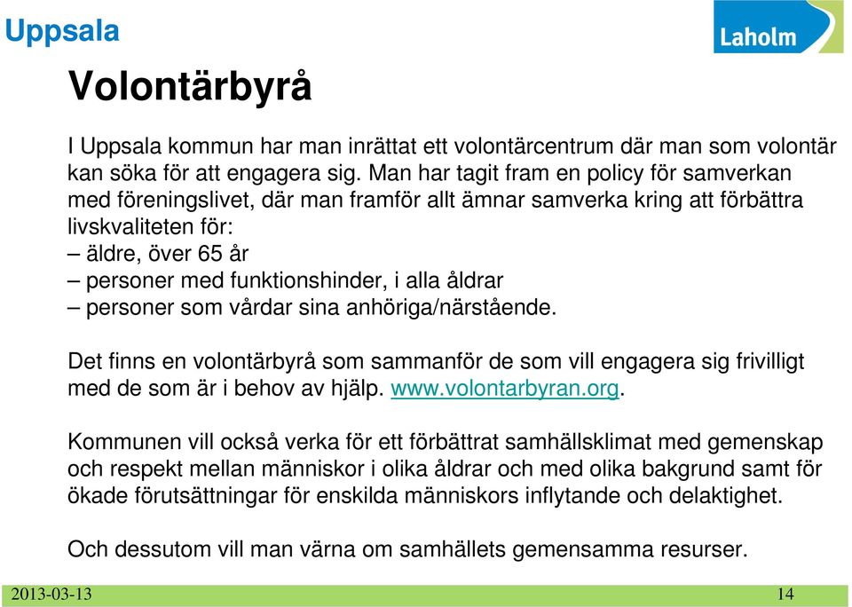 åldrar personer som vårdar sina anhöriga/närstående. Det finns en volontärbyrå som sammanför de som vill engagera sig frivilligt med de som är i behov av hjälp. www.volontarbyran.org.