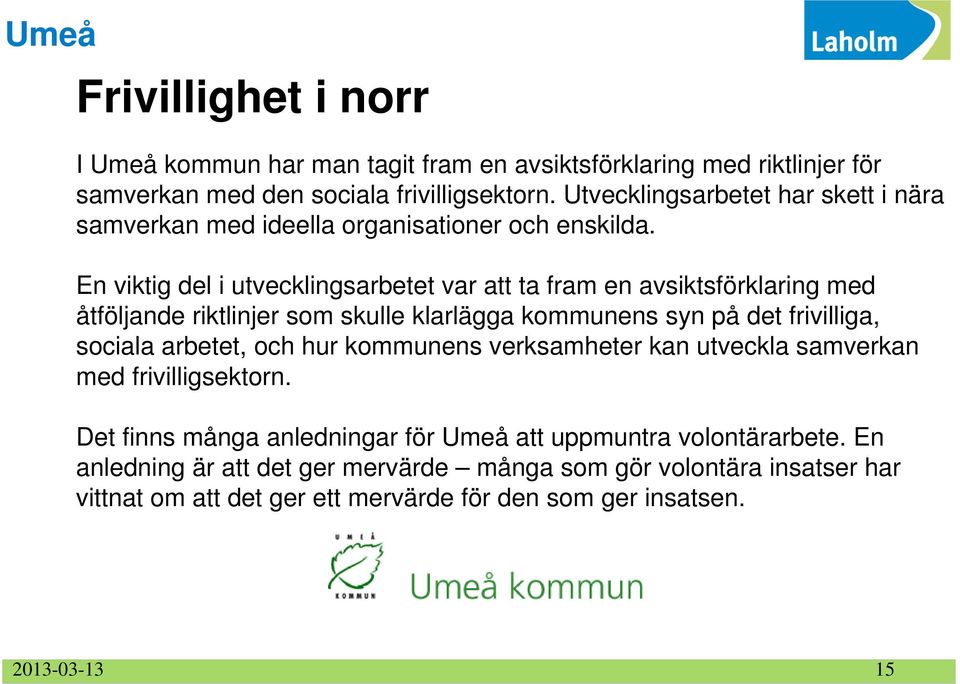 En viktig del i utvecklingsarbetet var att ta fram en avsiktsförklaring med åtföljande riktlinjer som skulle klarlägga kommunens syn på det frivilliga, sociala arbetet, och