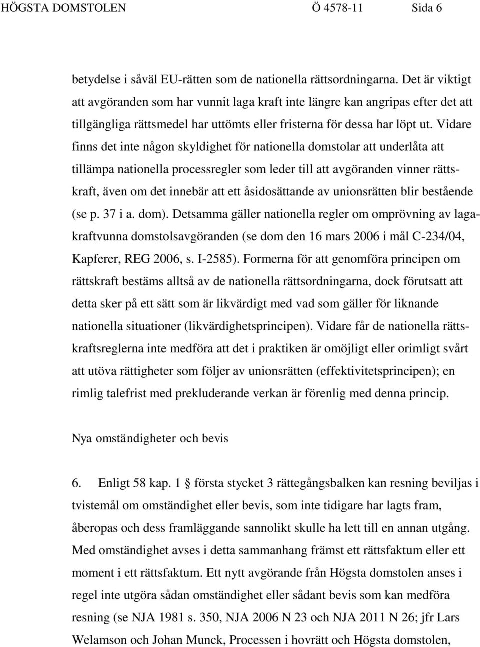 Vidare finns det inte någon skyldighet för nationella domstolar att underlåta att tillämpa nationella processregler som leder till att avgöranden vinner rättskraft, även om det innebär att ett