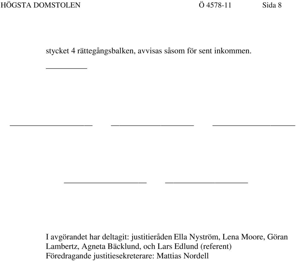 I avgörandet har deltagit: justitieråden Ella Nyström, Lena Moore,