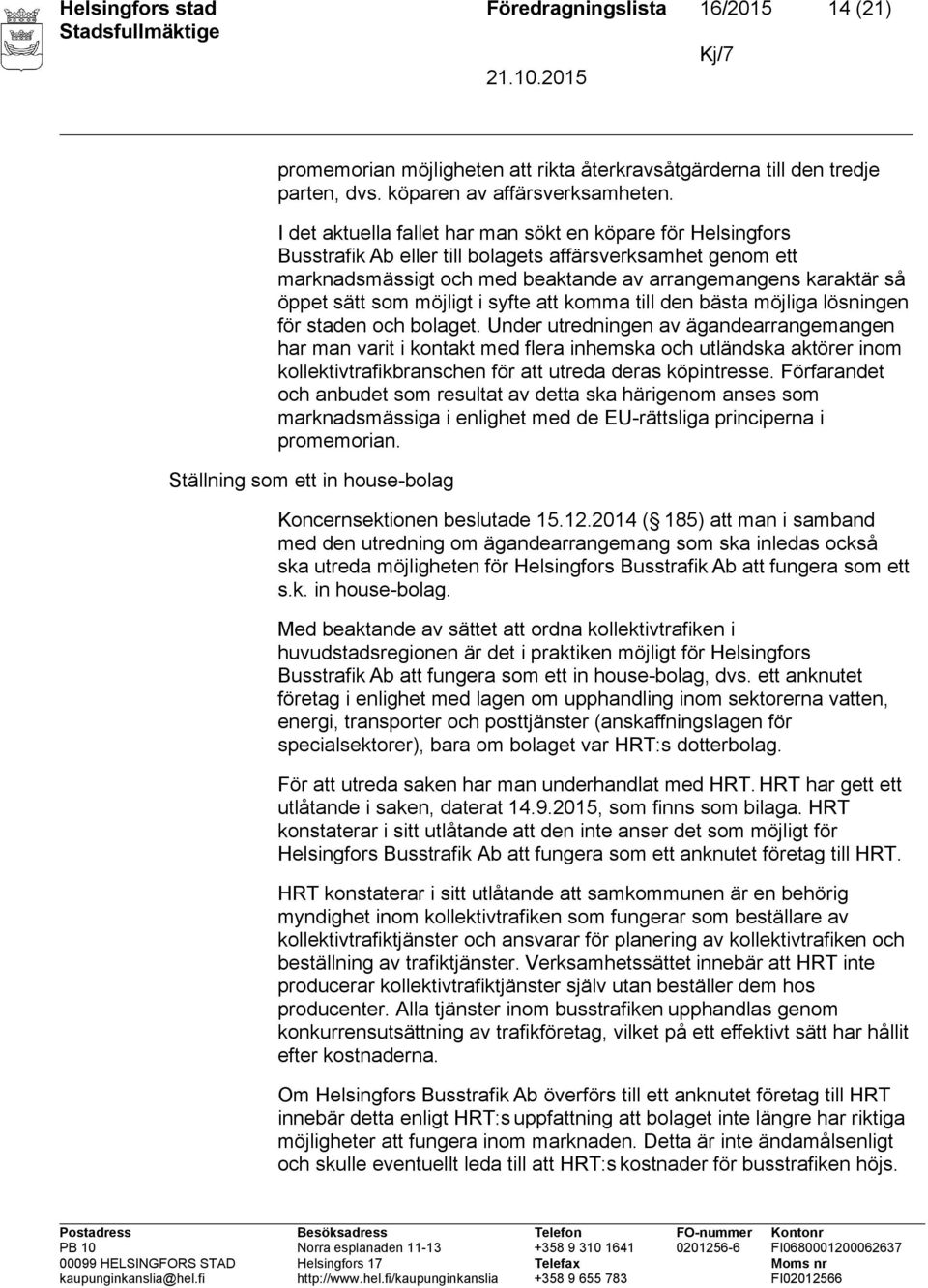 som möjligt i syfte att komma till den bästa möjliga lösningen för staden och bolaget.