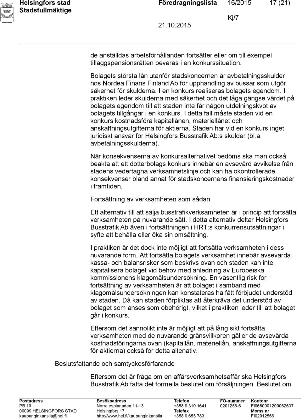 I praktiken leder skulderna med säkerhet och det låga gängse värdet på bolagets egendom till att staden inte får någon utdelningskvot av bolagets tillgångar i en konkurs.