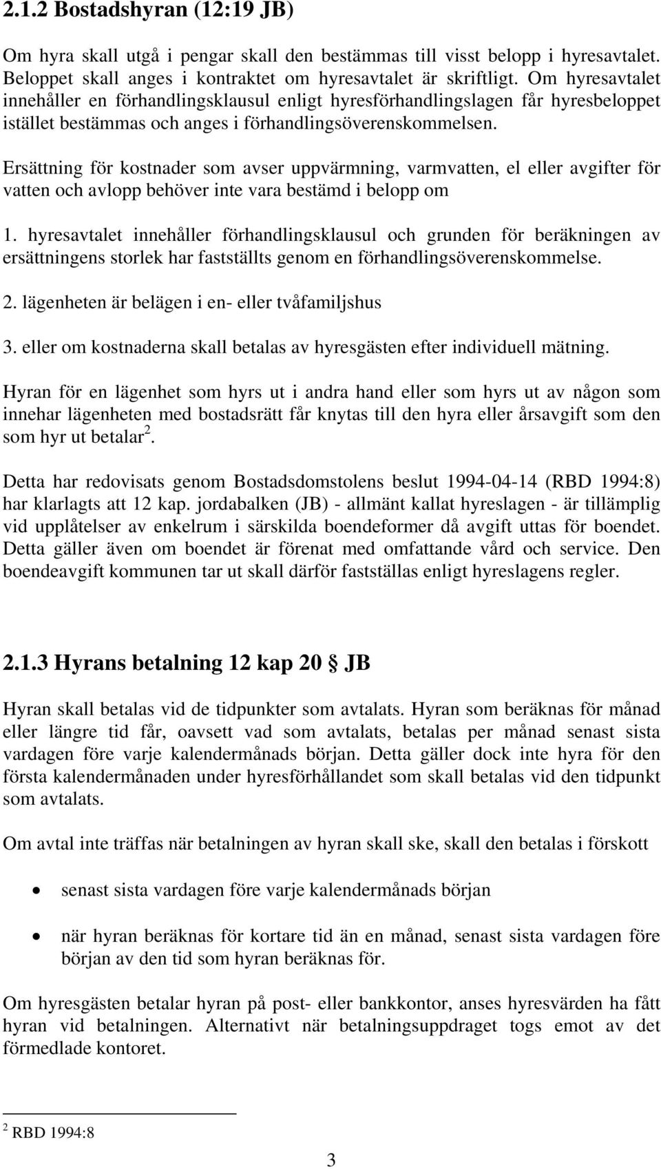 Ersättning för kostnader som avser uppvärmning, varmvatten, el eller avgifter för vatten och avlopp behöver inte vara bestämd i belopp om 1.