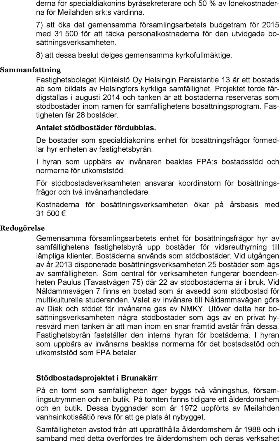 8) att dessa beslut delges gemensamma kyrkofullmäktige. Sammanfattning Fastighetsbolaget Kiinteistö Oy Helsingin Paraistentie 13 är ett bostads ab som bildats av Helsingfors kyrkliga samfällighet.