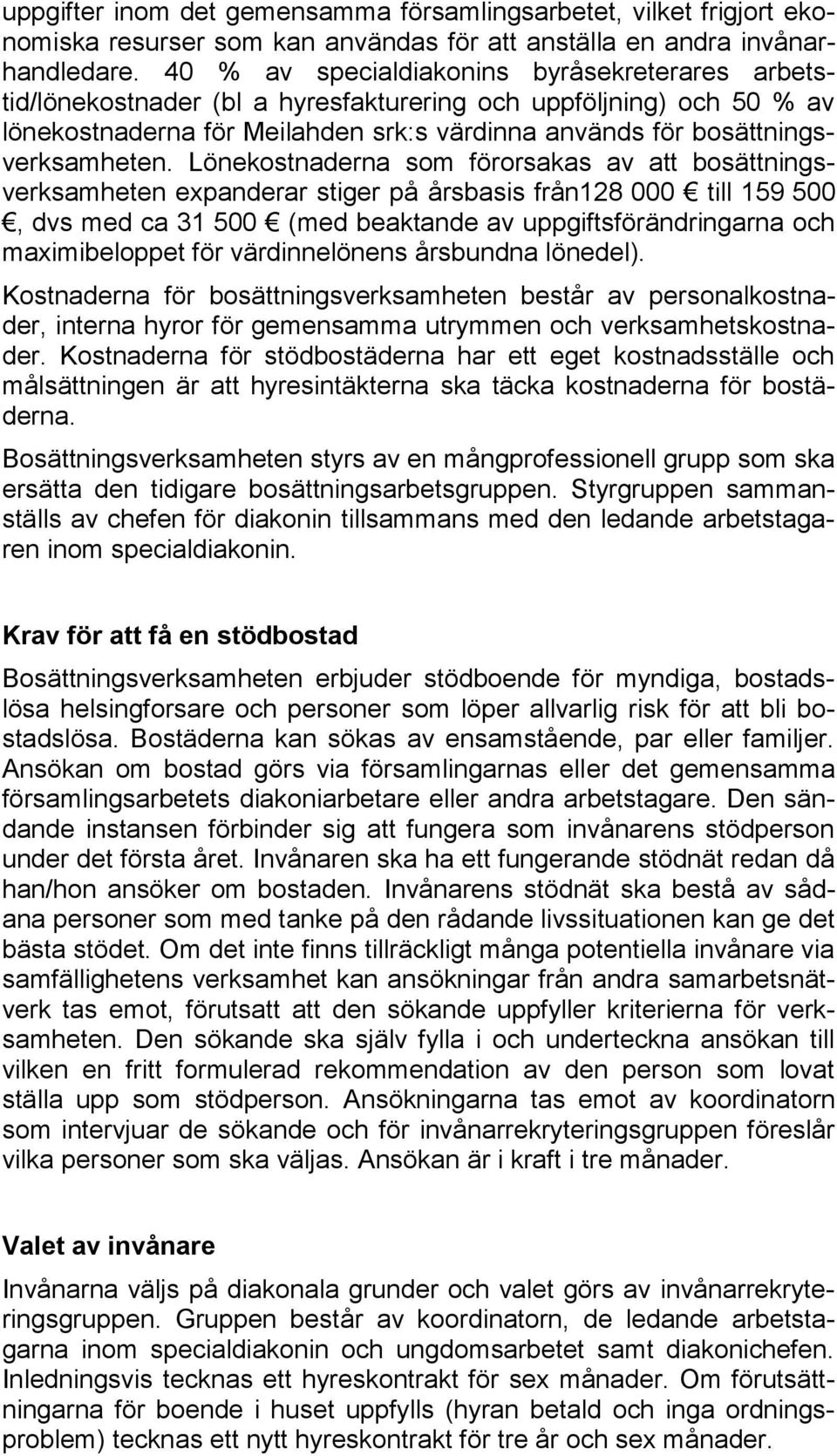 Lönekostnaderna som förorsakas av att bosättningsverksamheten expanderar stiger på årsbasis från128 000 till 159 500, dvs med ca 31 500 (med beaktande av uppgiftsförändringarna och maximibeloppet för