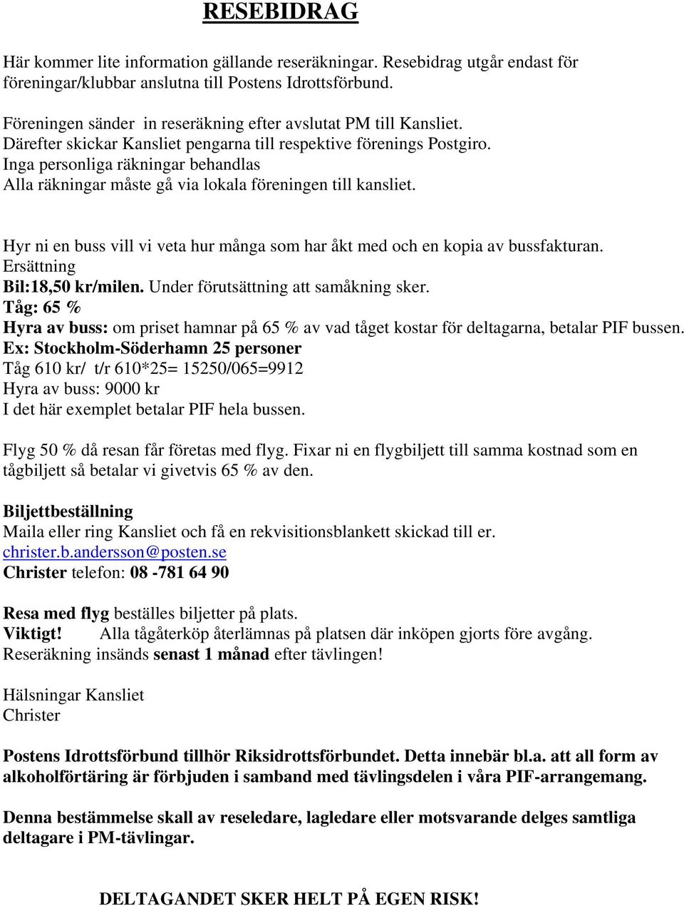 Inga personliga räkningar behandlas Alla räkningar måste gå via lokala föreningen till kansliet. Hyr ni en buss vill vi veta hur många som har åkt med och en kopia av bussfakturan.
