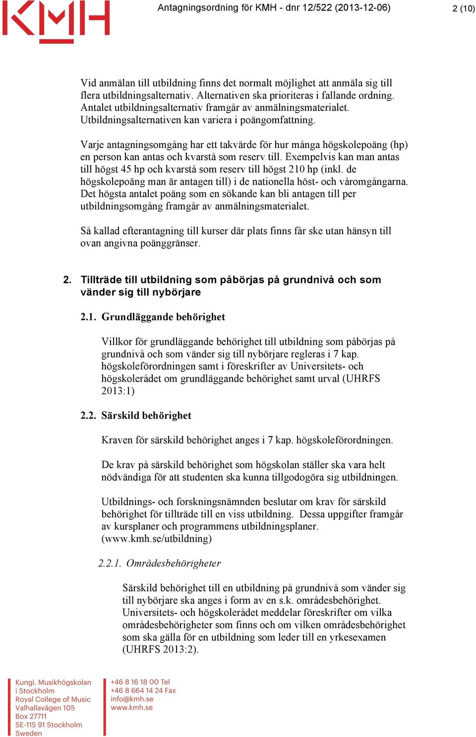 Varje antagningsomgång har ett takvärde för hur många högskolepoäng (hp) en person kan antas och kvarstå som reserv till.