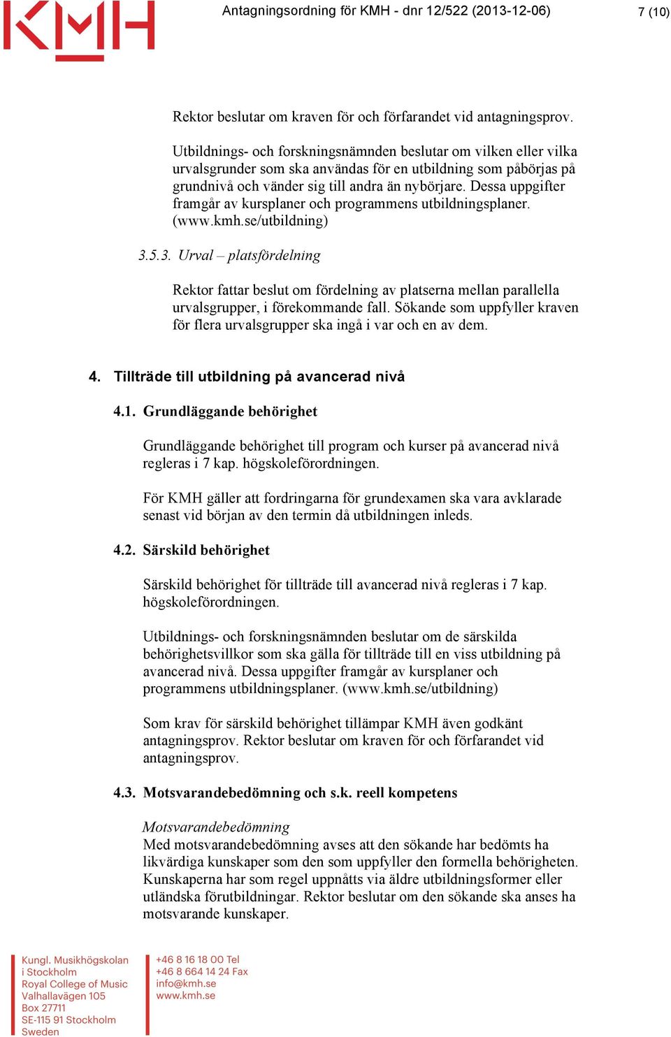 Dessa uppgifter framgår av kursplaner och programmens utbildningsplaner. (www.kmh.se/utbildning) 3.