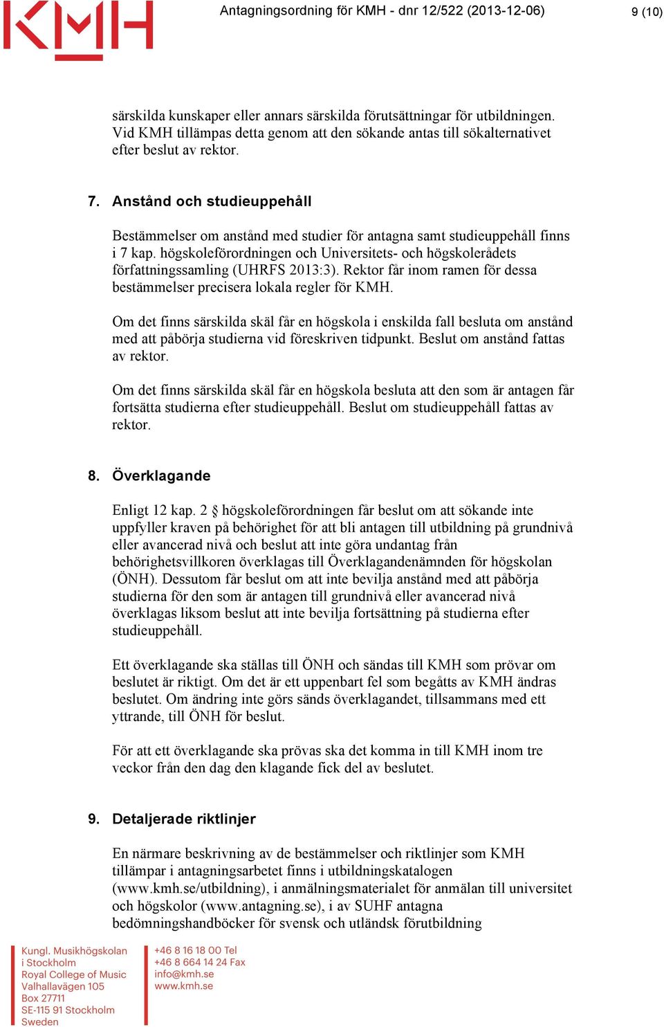 högskoleförordningen och Universitets- och högskolerådets författningssamling (UHRFS 2013:3). Rektor får inom ramen för dessa bestämmelser precisera lokala regler för KMH.