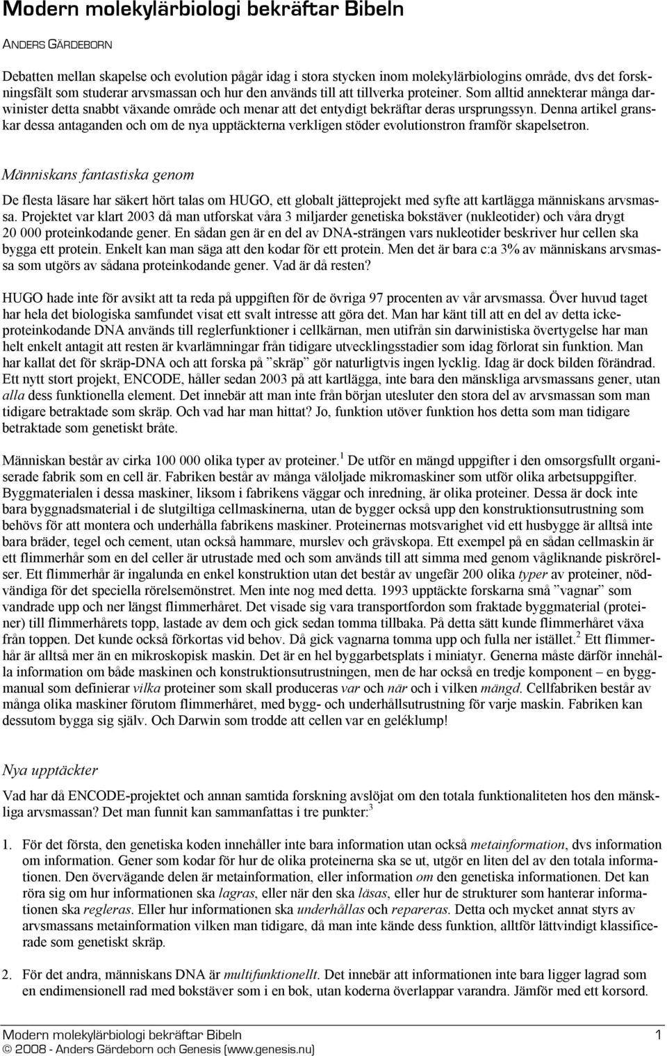 Denna artikel granskar dessa antaganden och om de nya upptäckterna verkligen stöder evolutionstron framför skapelsetron.