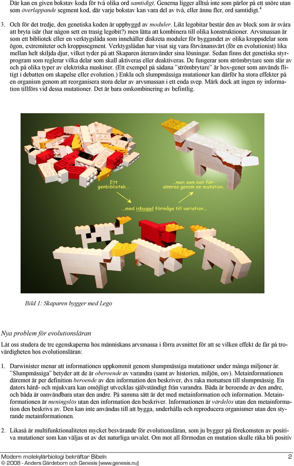 Och för det tredje, den genetiska koden är uppbyggd av moduler. Likt legobitar består den av block som är svåra att bryta isär (har någon sett en trasig legobit?