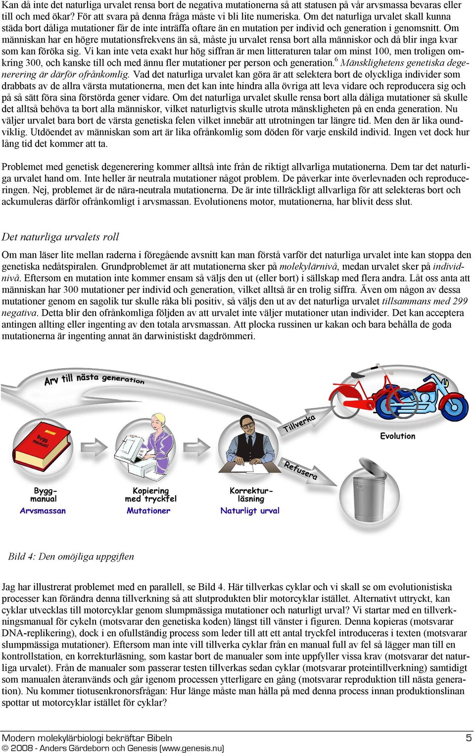 Om människan har en högre mutationsfrekvens än så, måste ju urvalet rensa bort alla människor och då blir inga kvar som kan föröka sig.