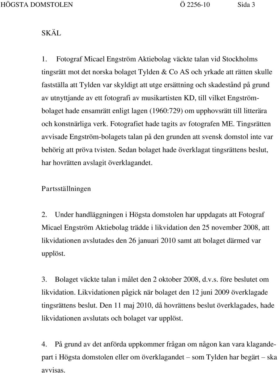 skadestånd på grund av utnyttjande av ett fotografi av musikartisten KD, till vilket Engströmbolaget hade ensamrätt enligt lagen (1960:729) om upphovsrätt till litterära och konstnärliga verk.