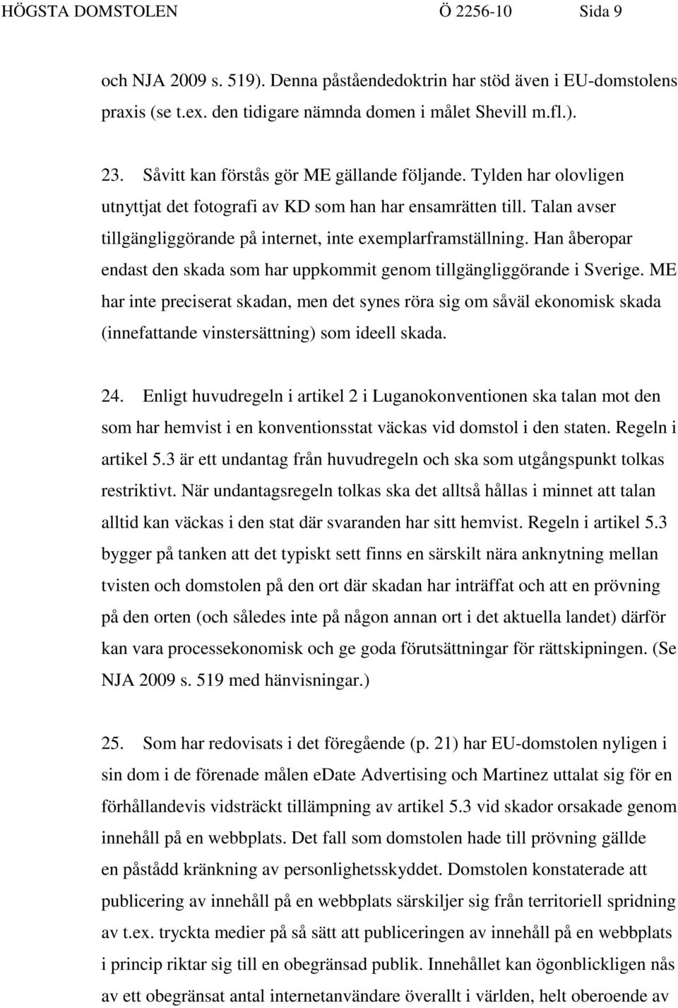 Han åberopar endast den skada som har uppkommit genom tillgängliggörande i Sverige.