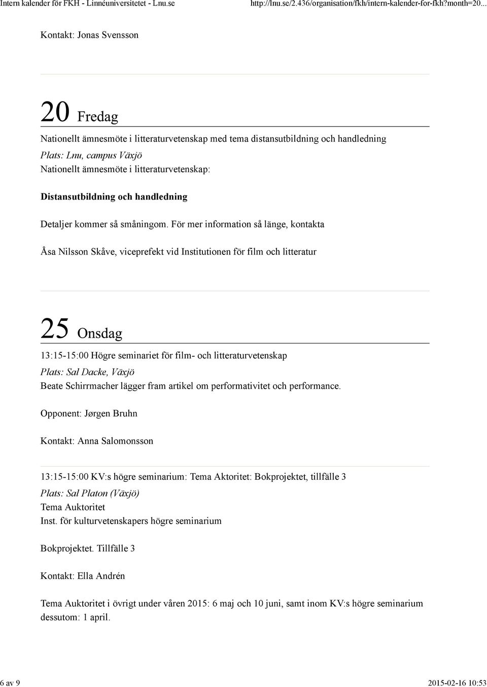 För mer information så länge, kontakta Åsa Nilsson Skåve, viceprefekt vid Institutionen för film och litteratur 13:15-15:00 Högre seminariet för film- och litteraturvetenskap Beate Schirrmacher