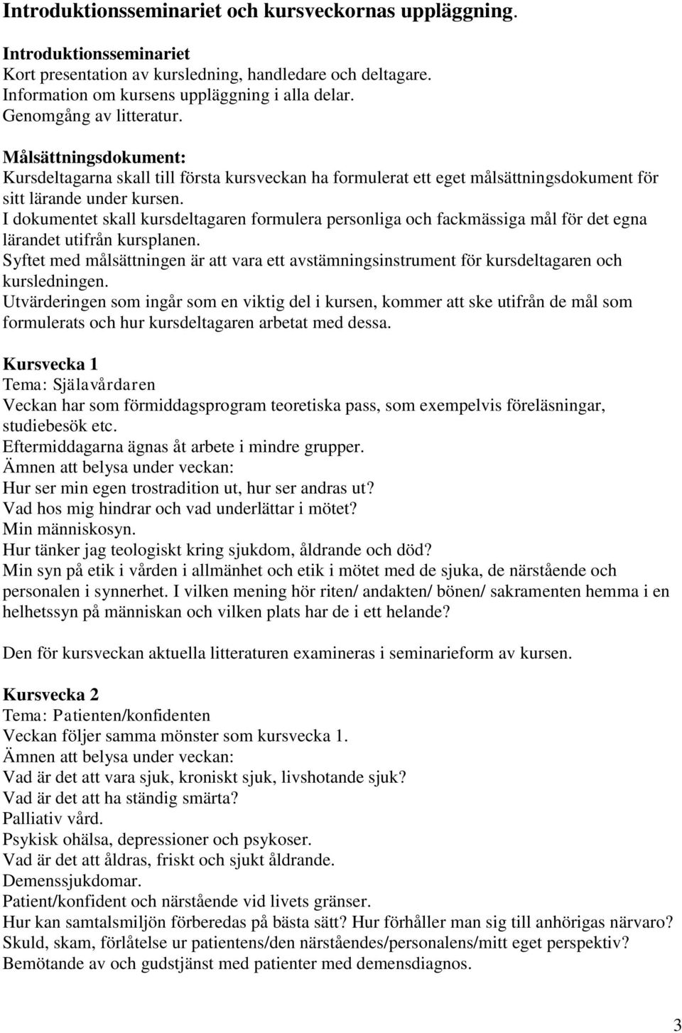 I dokumentet skall kursdeltagaren formulera personliga och fackmässiga mål för det egna lärandet utifrån kursplanen.