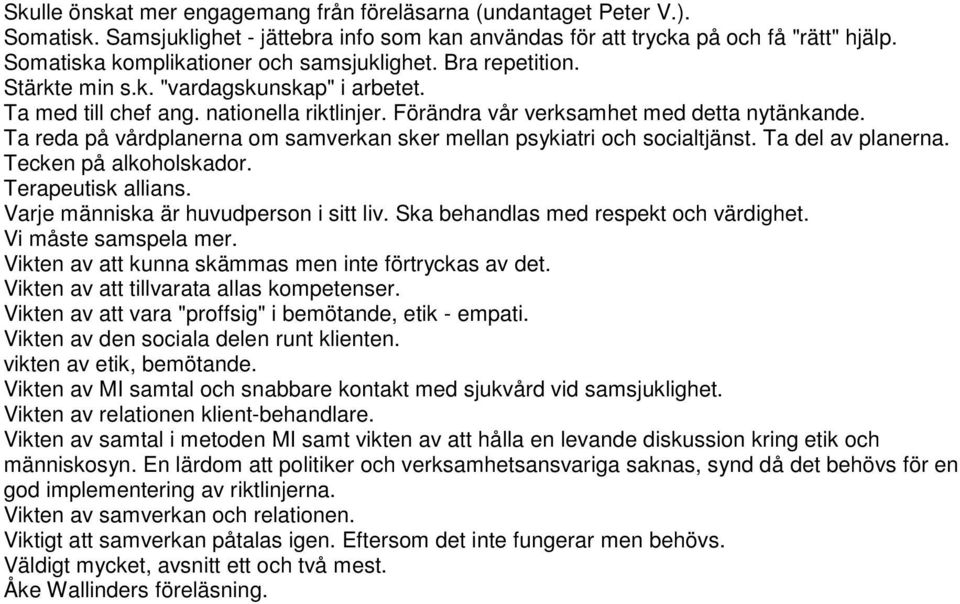 Ta reda på vårdplanerna om samverkan sker mellan psykiatri och socialtjänst. Ta del av planerna. Tecken på alkoholskador. Terapeutisk allians. Varje människa är huvudperson i sitt liv.