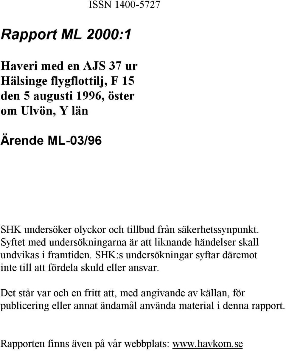 Syftet med undersökningarna är att liknande händelser skall undvikas i framtiden.