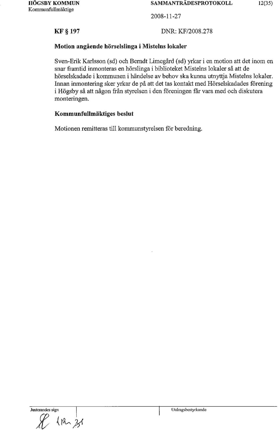 en hörslinga i biblioteket Mistelns lokaler så att de hörselskadade i kommunen i händelse av behov ska kunna utnyttja Mistelns lokaler.