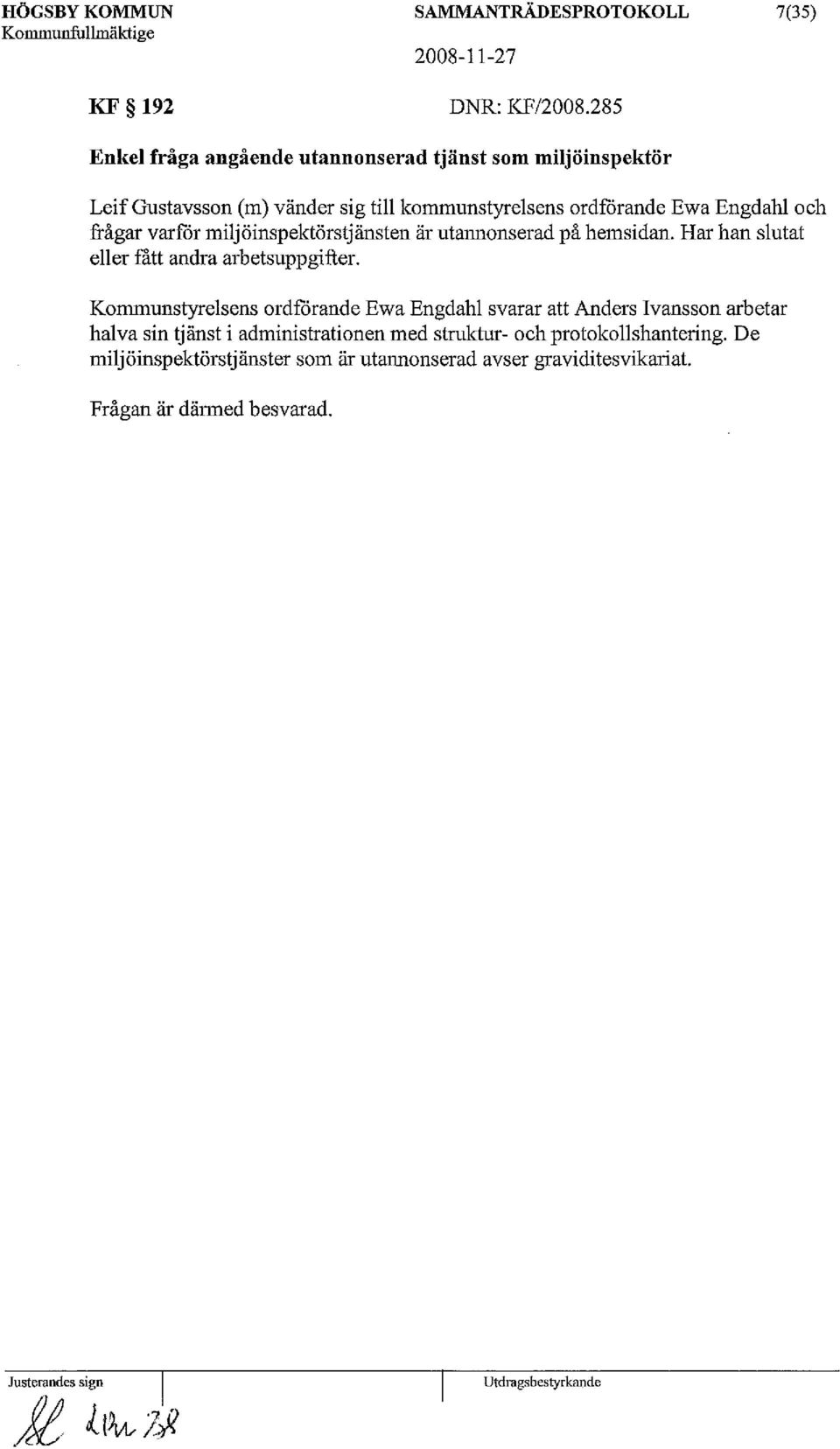 och frågar varför miljöinspektörstjänsten är utannonserad på hemsidan. Har han slutat eller fått andra arbetsuppgifter.