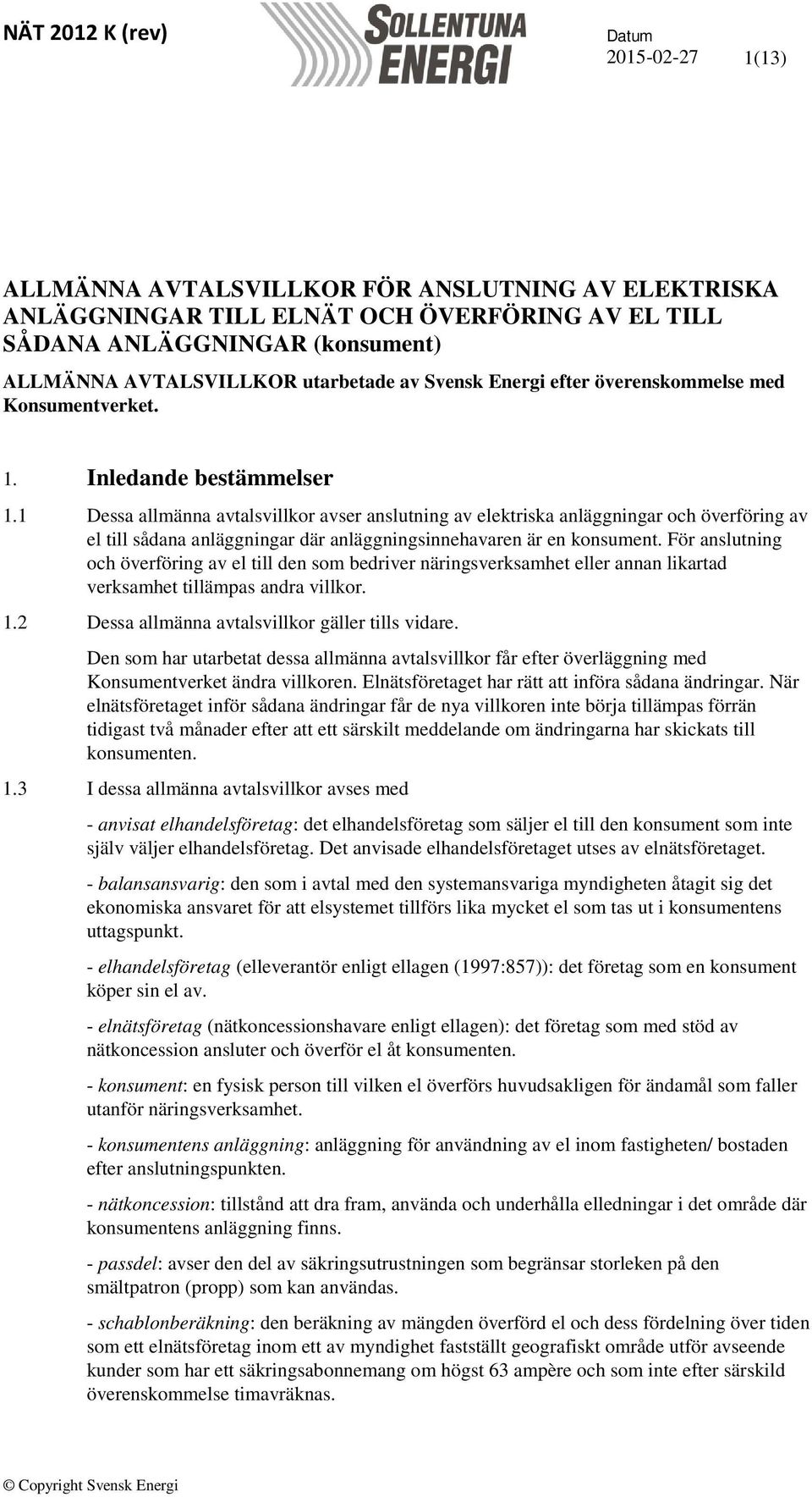 1 Dessa allmänna avtalsvillkor avser anslutning av elektriska anläggningar och överföring av el till sådana anläggningar där anläggningsinnehavaren är en konsument.