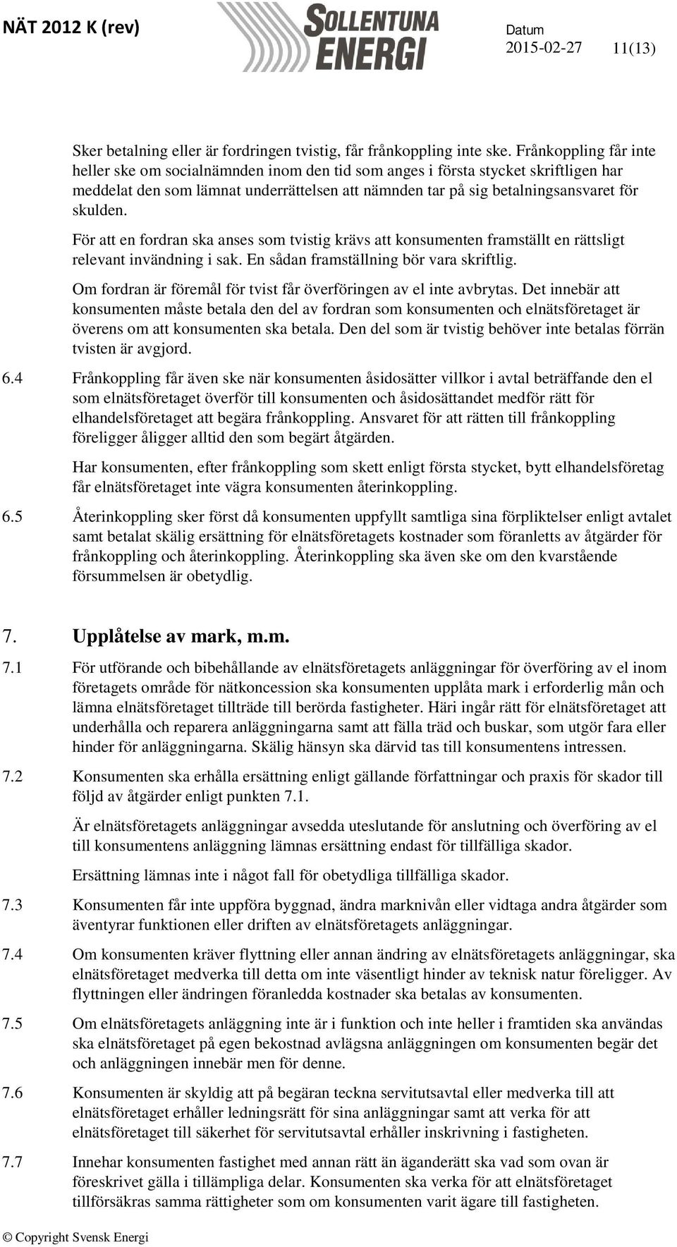 För att en fordran ska anses som tvistig krävs att konsumenten framställt en rättsligt relevant invändning i sak. En sådan framställning bör vara skriftlig.