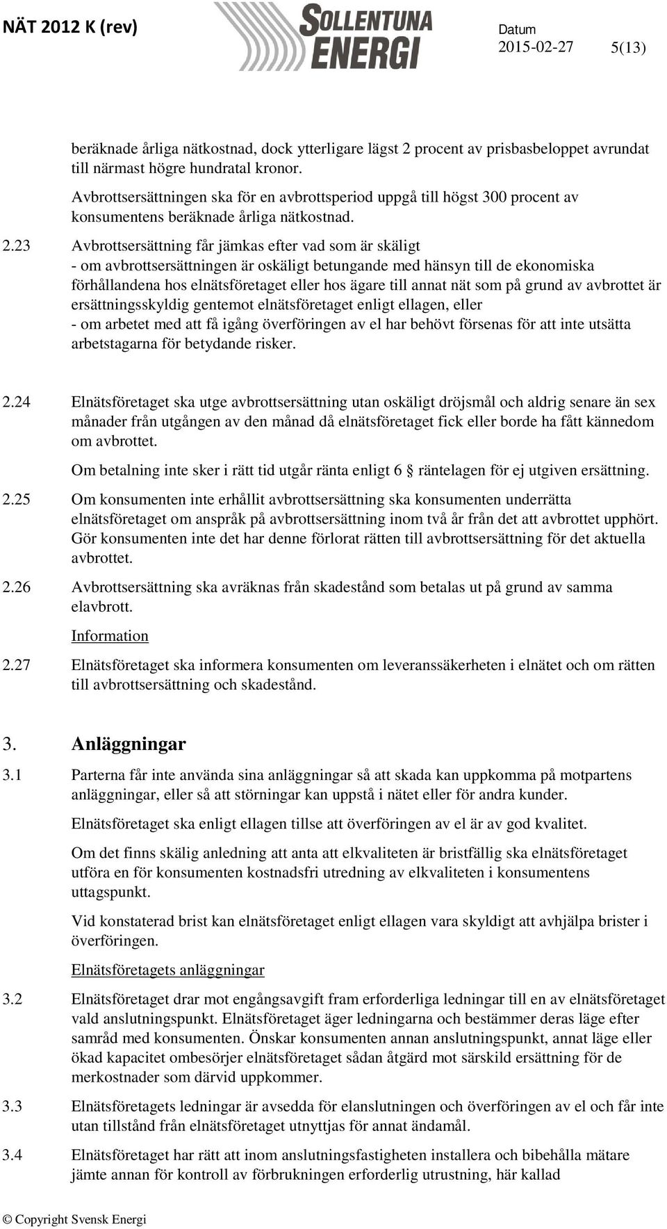 23 Avbrottsersättning får jämkas efter vad som är skäligt - om avbrottsersättningen är oskäligt betungande med hänsyn till de ekonomiska förhållandena hos elnätsföretaget eller hos ägare till annat