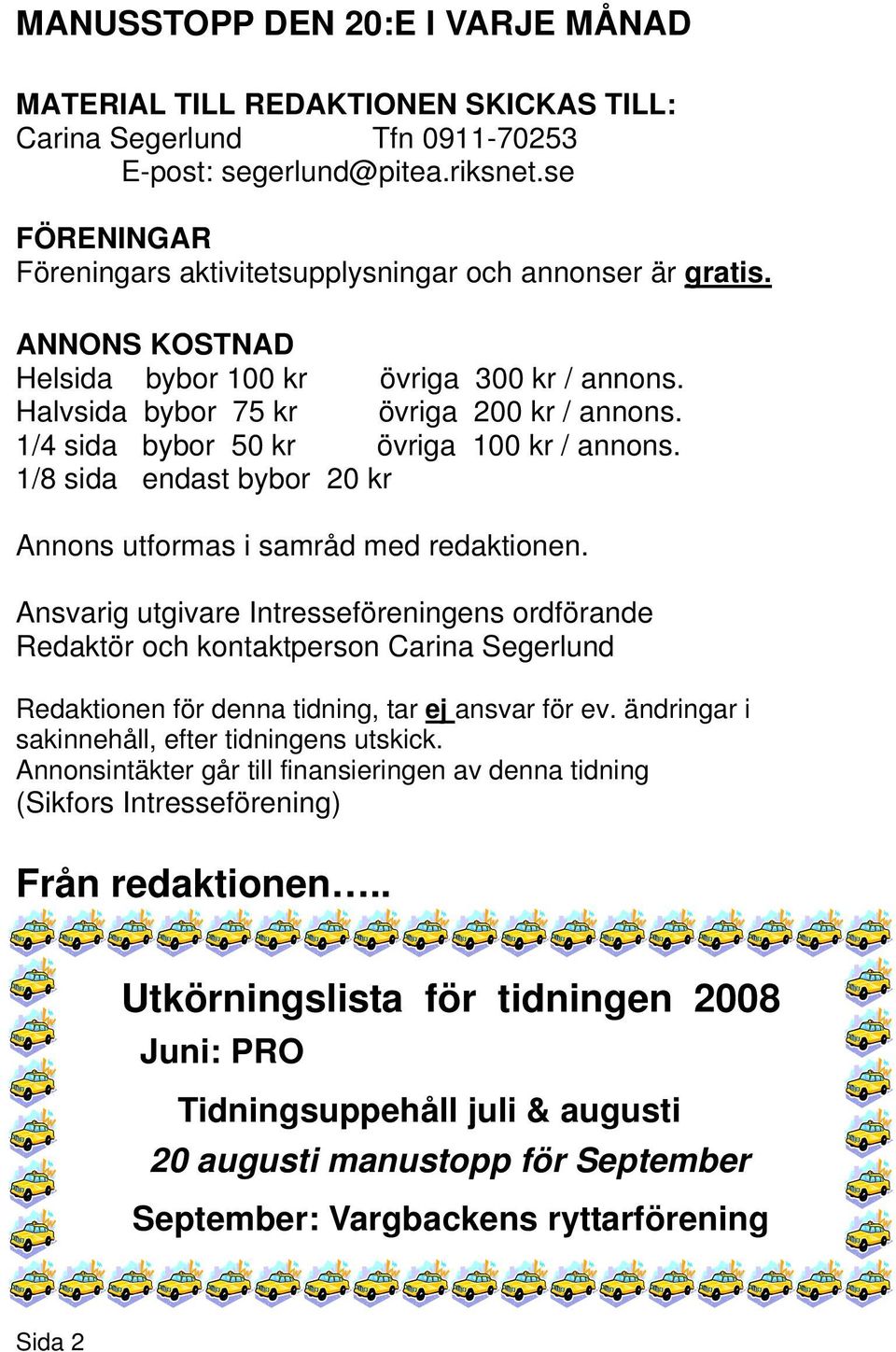 1/4 sida bybor 50 kr övriga 100 kr / annons. 1/8 sida endast bybor 20 kr Annons utformas i samråd med redaktionen.