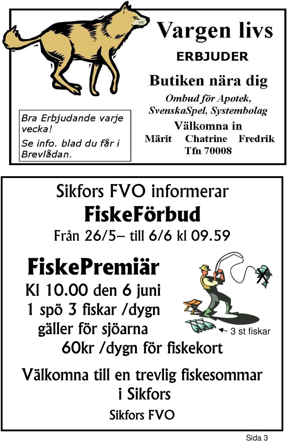 00 den 6 juni 1 spö 3 fiskar /dygn gäller för sjöarna 60kr