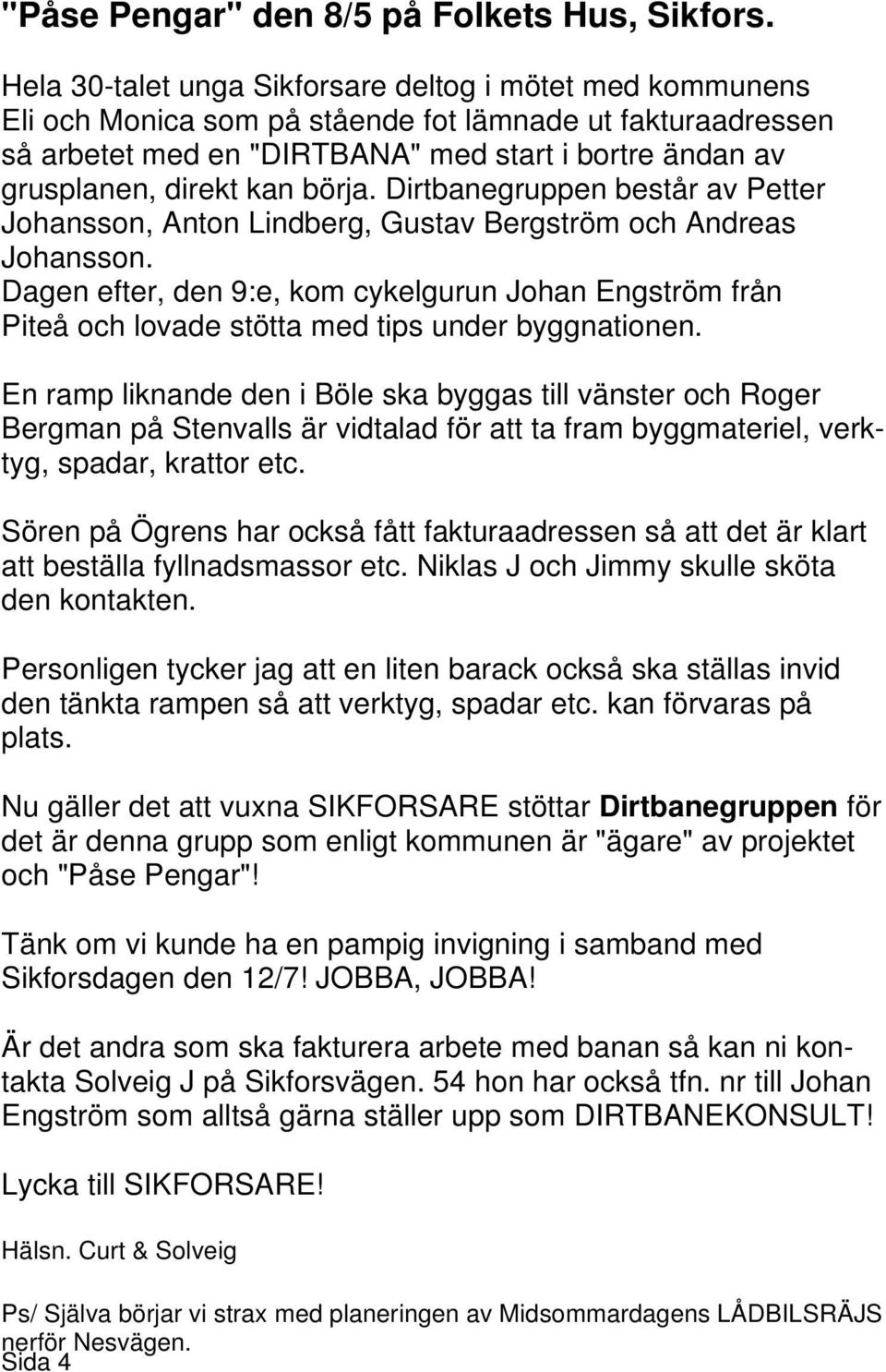 börja. Dirtbanegruppen består av Petter Johansson, Anton Lindberg, Gustav Bergström och Andreas Johansson.