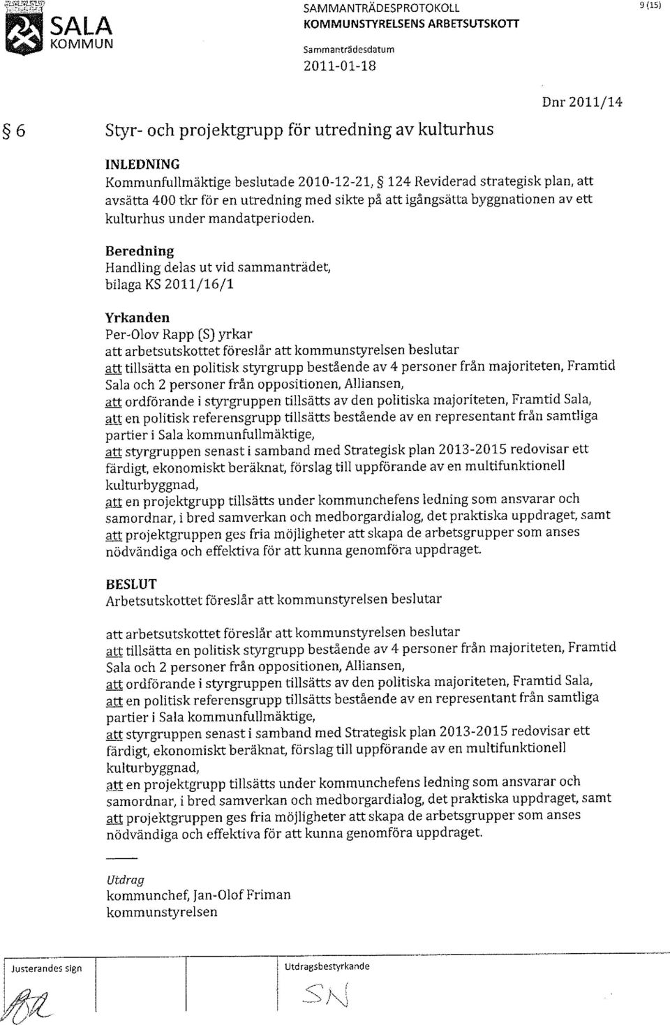 Handling delas ut vid sammanträdet, bilaga KS 2011/16/1 att tillsätta en politisk styrgrupp bestående av 4 personer från majoriteten, Framtid Sala och 2 personer från oppositionen, Alliansen, att